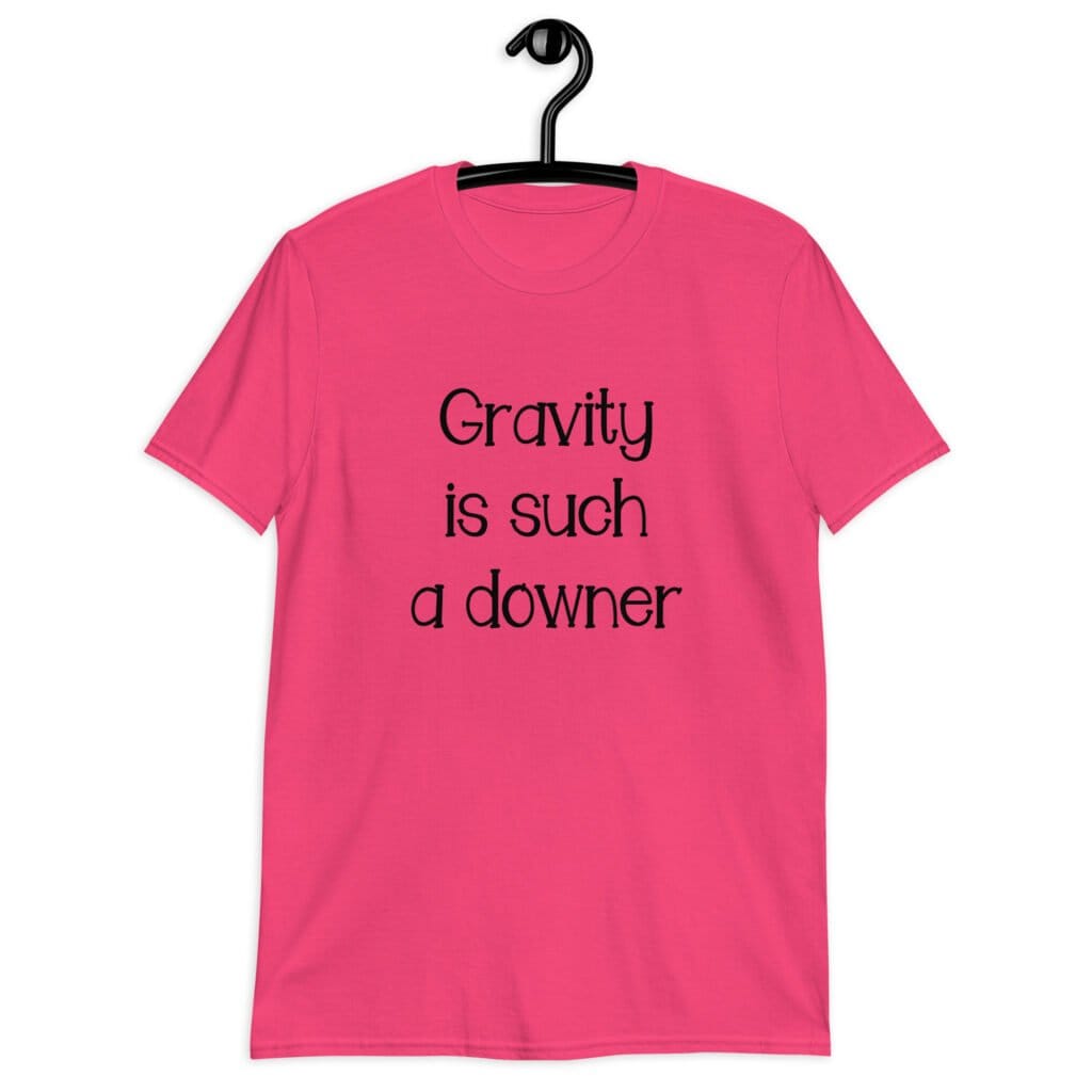 Heliconia pink t-shirt with the text 'Gravity is such a downer' printed on the front.