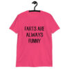 Heliconia pink t-shirt with the text 'Farts are always funny' printed on the front.