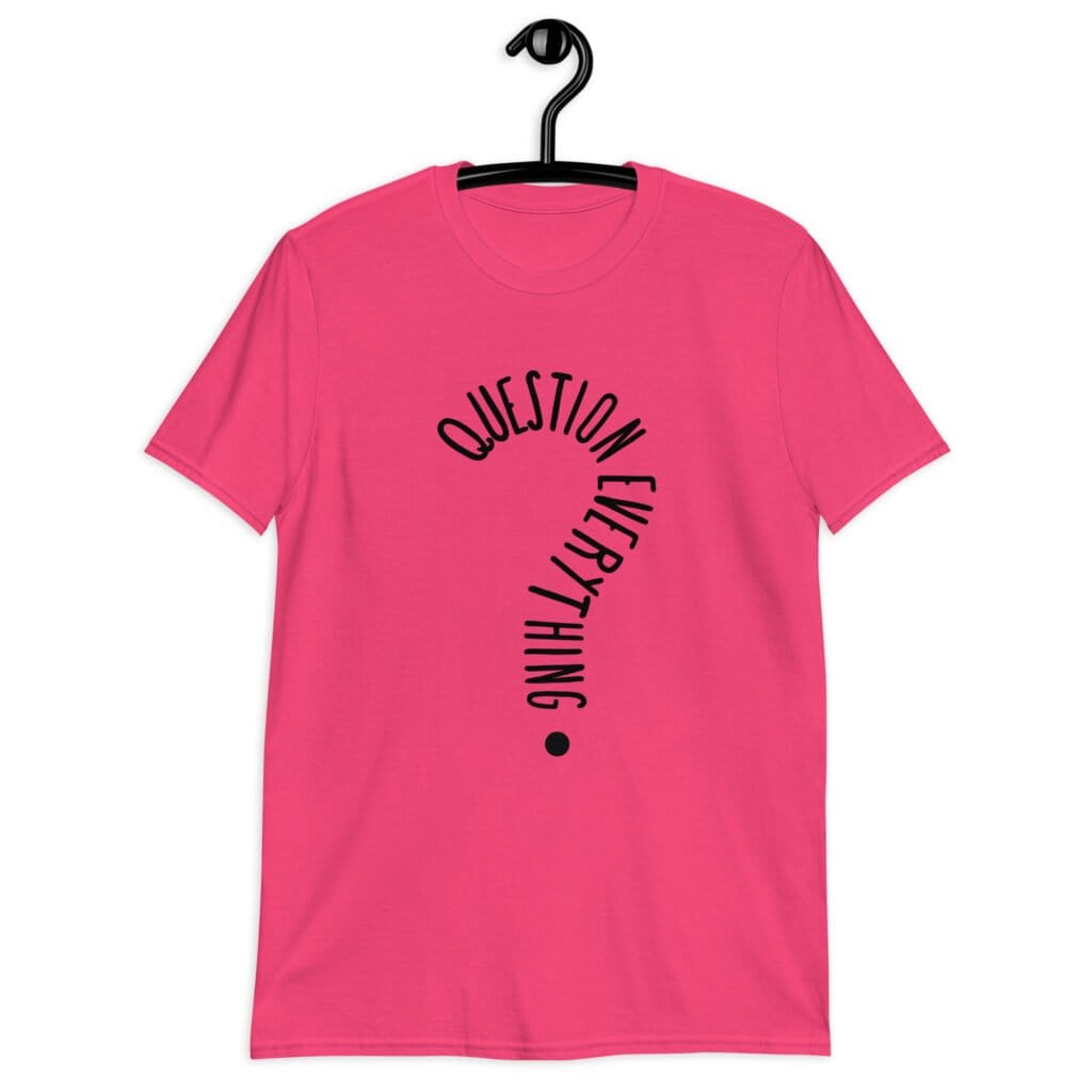 Heliconia pink t-shirt with the text 'Question everything' printed on the front. The words are in the shape of a question mark.