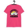 Heliconia pink t-shirt with a graphic of a kawaii style unicorn and a pastel rainbow with the text 'Everything is fucked' printed on the front.