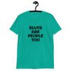 Jade color t-shirt with the text 'Sluts are people too' printed on the front.