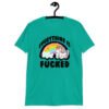 Jade color t-shirt with a graphic of a kawaii style unicorn and a pastel rainbow with the text 'Everything is fucked' printed on the front.
