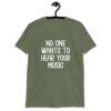 Military green t-shirt with the text 'No one wants to hear your music' printed on the front.