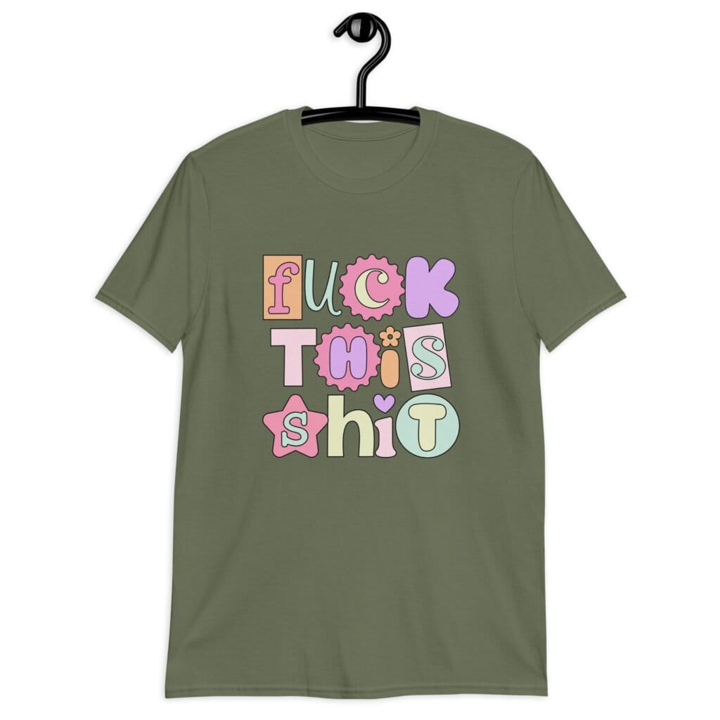 Military green t-shirt with colorful pastel font 'Fuck this shit' graphics printed on the front.