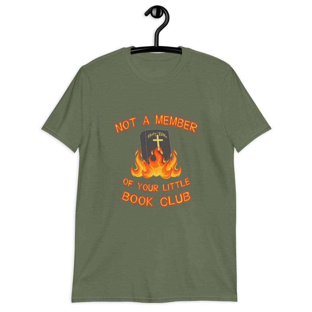 Military green t-shirt with image of a burning bible and the text 'Not a member of your little book club' printed on the front.