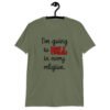Military green t-shirt with the text 'I'm going to hell in every religion' printed on the front.