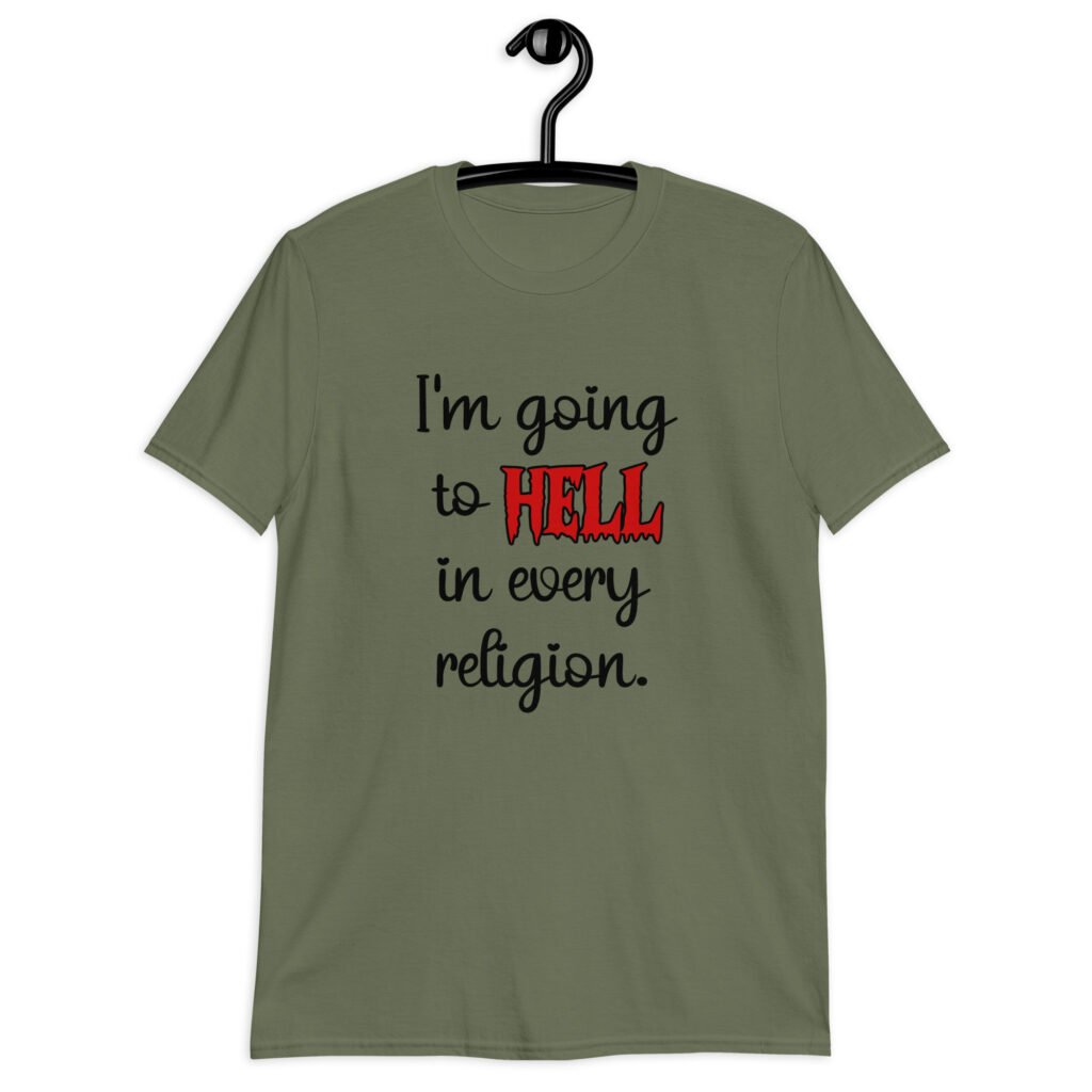 Military green t-shirt with the text 'I'm going to hell in every religion' printed on the front.