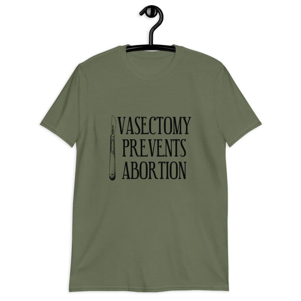 Military green t-shirt that has an image of a surgical scalpel and the phrase 'Vasectomy prevents abortion' printed on the front.