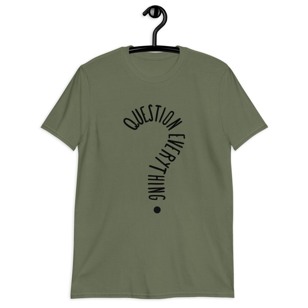 Military green t-shirt with the text 'Question everything' printed on the front. The words are in the shape of a question mark.