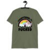 Military green t-shirt with a graphic of a kawaii style unicorn and a pastel rainbow with the text 'Everything is fucked' printed on the front.
