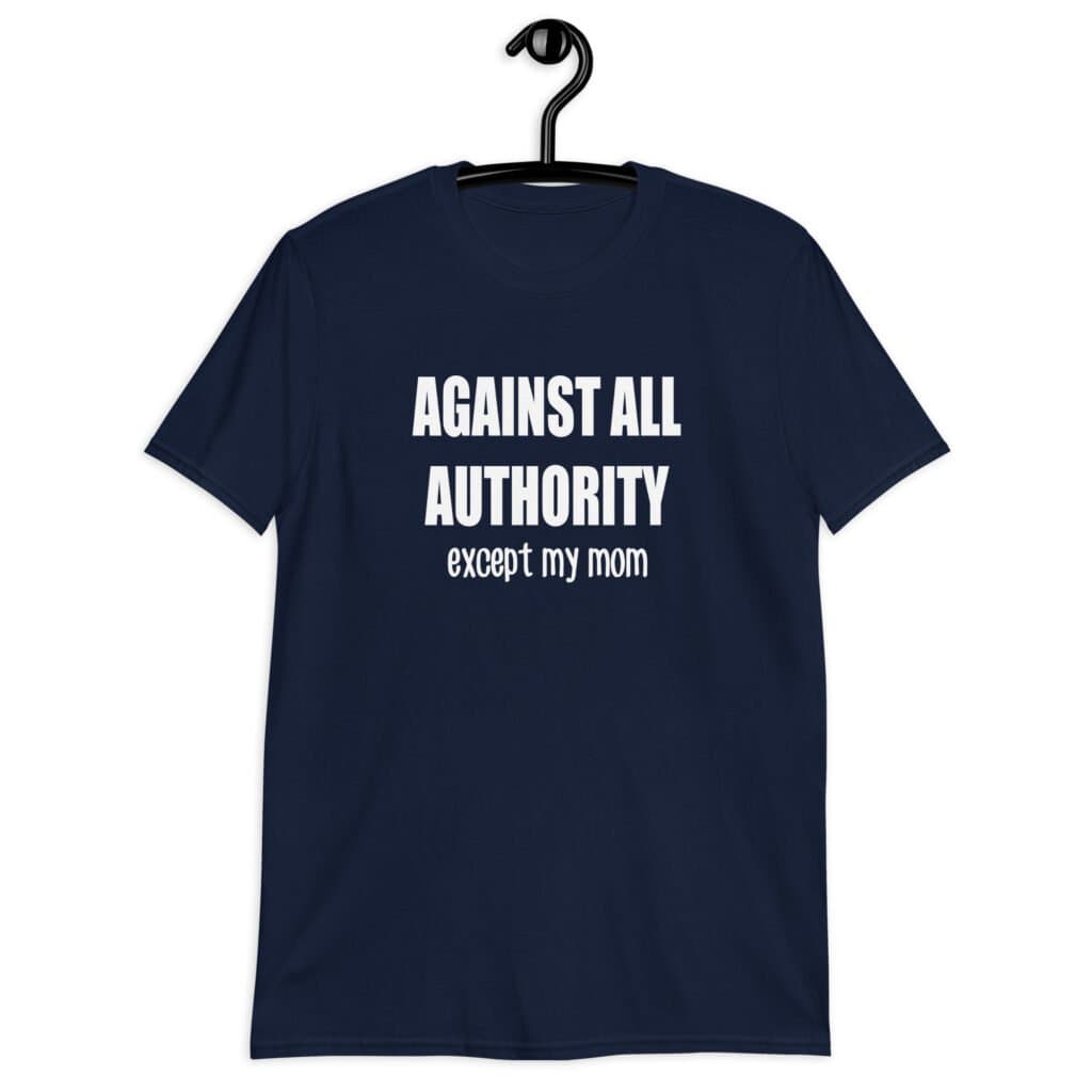 Navy blue t-shirt with the text 'Against all authority accept my mom' printed on the front.