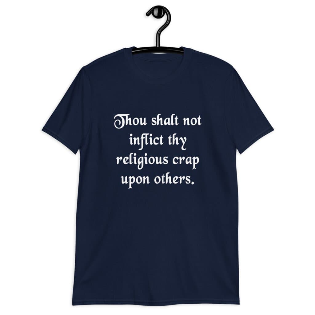 Navy blue biblical satire t-shirt with the phrase 'Thou shalt not inflict thy religious crap upon others' printed on the front.
