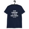 Navy blue t-shirt with the phrase 'Stop wondering if you're good enough. You're not.' printed on the front. The words 'You're not' are smaller then the rest.