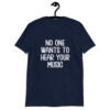 Navy blue t-shirt with the text 'No one wants to hear your music' printed on the front.