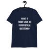 Navy blue t-shirt with the phrase 'What if there were no hypothetical questions?' printed on the front.