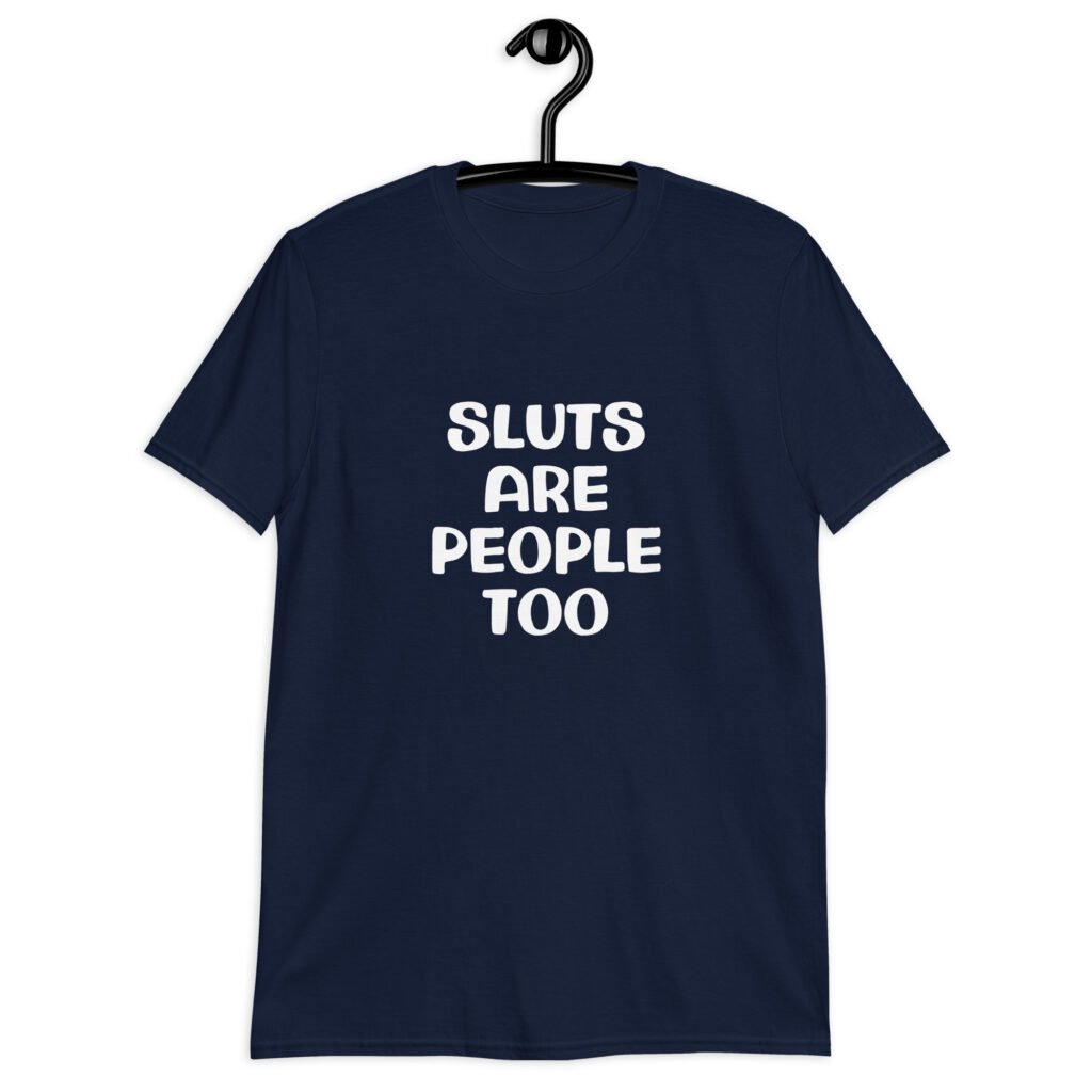 Navy blue t-shirt with the text 'Sluts are people too' printed on the front.
