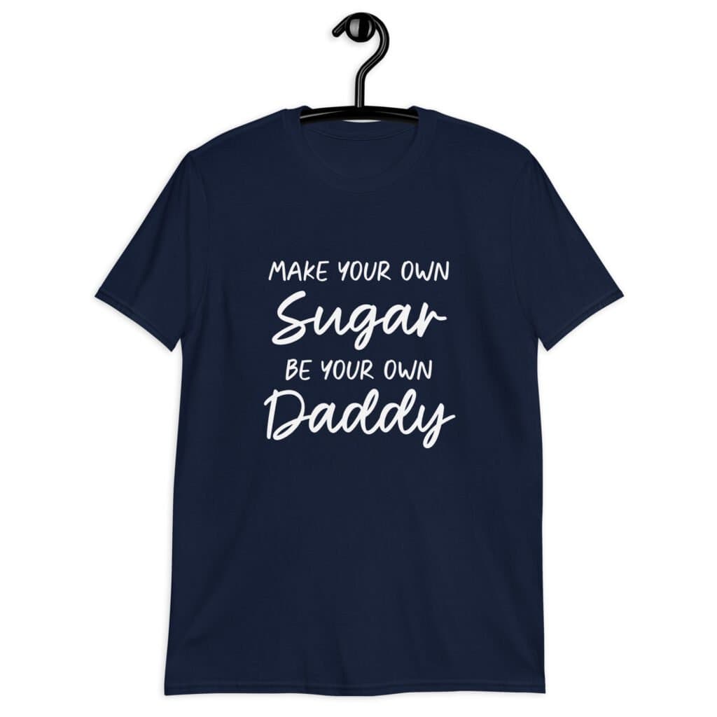 Navy blue t-shirt with the text 'Make your own sugar Be your own Daddy' printed on the front.