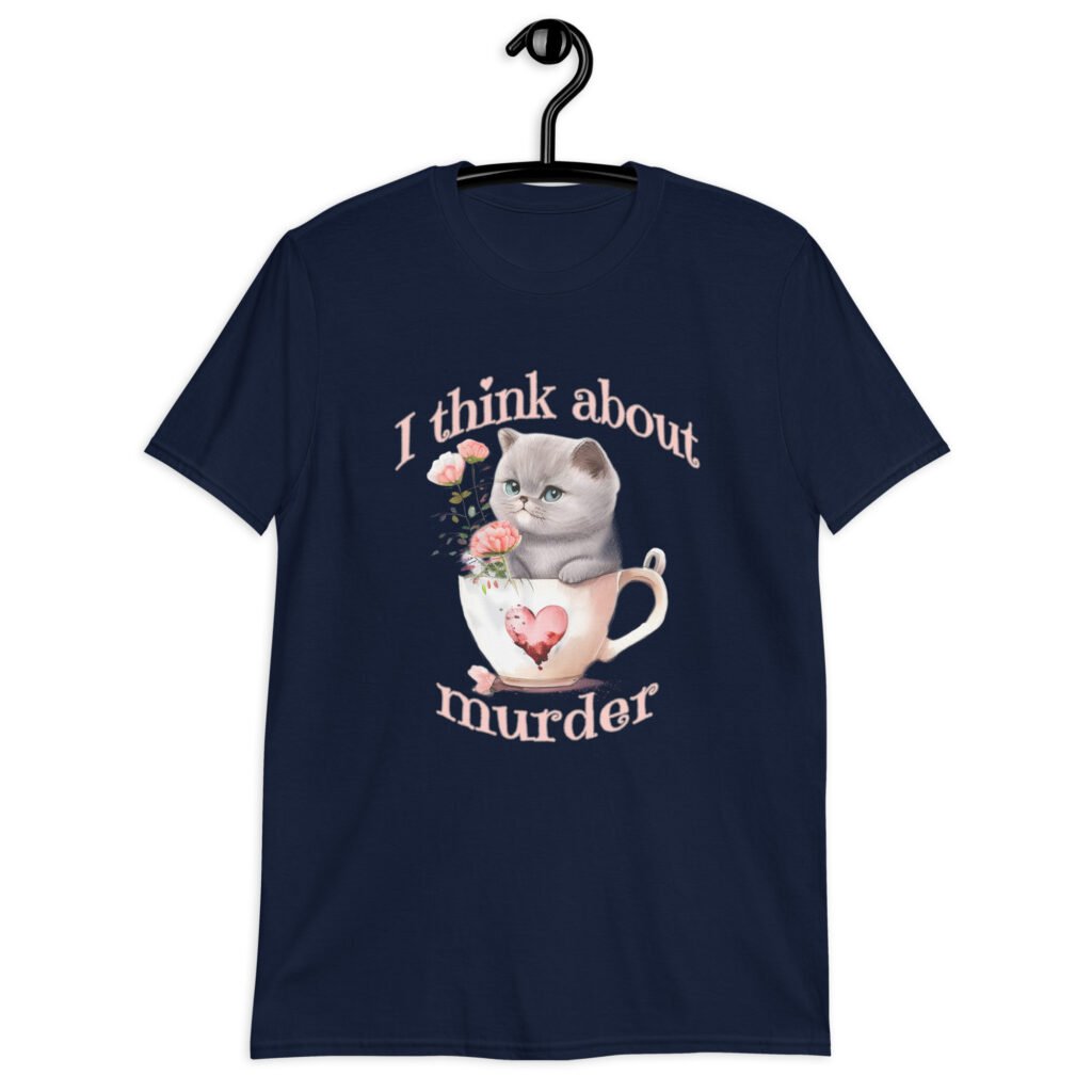 Navy blue t-shirt that says 'I think about murder' with image of cute fluffy kitten sitting in a teacup printed on the front.