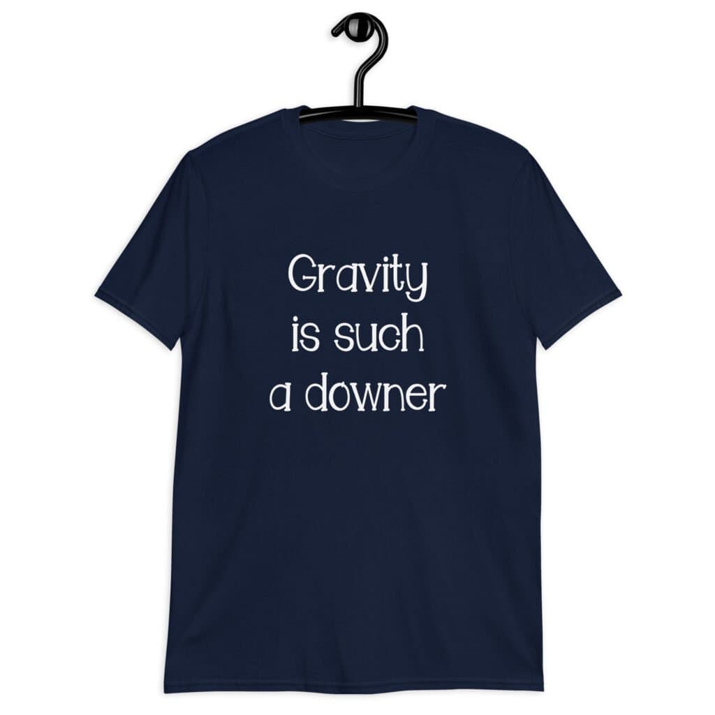 Navy blue t-shirt with the text 'Gravity is such a downer' printed on the front.