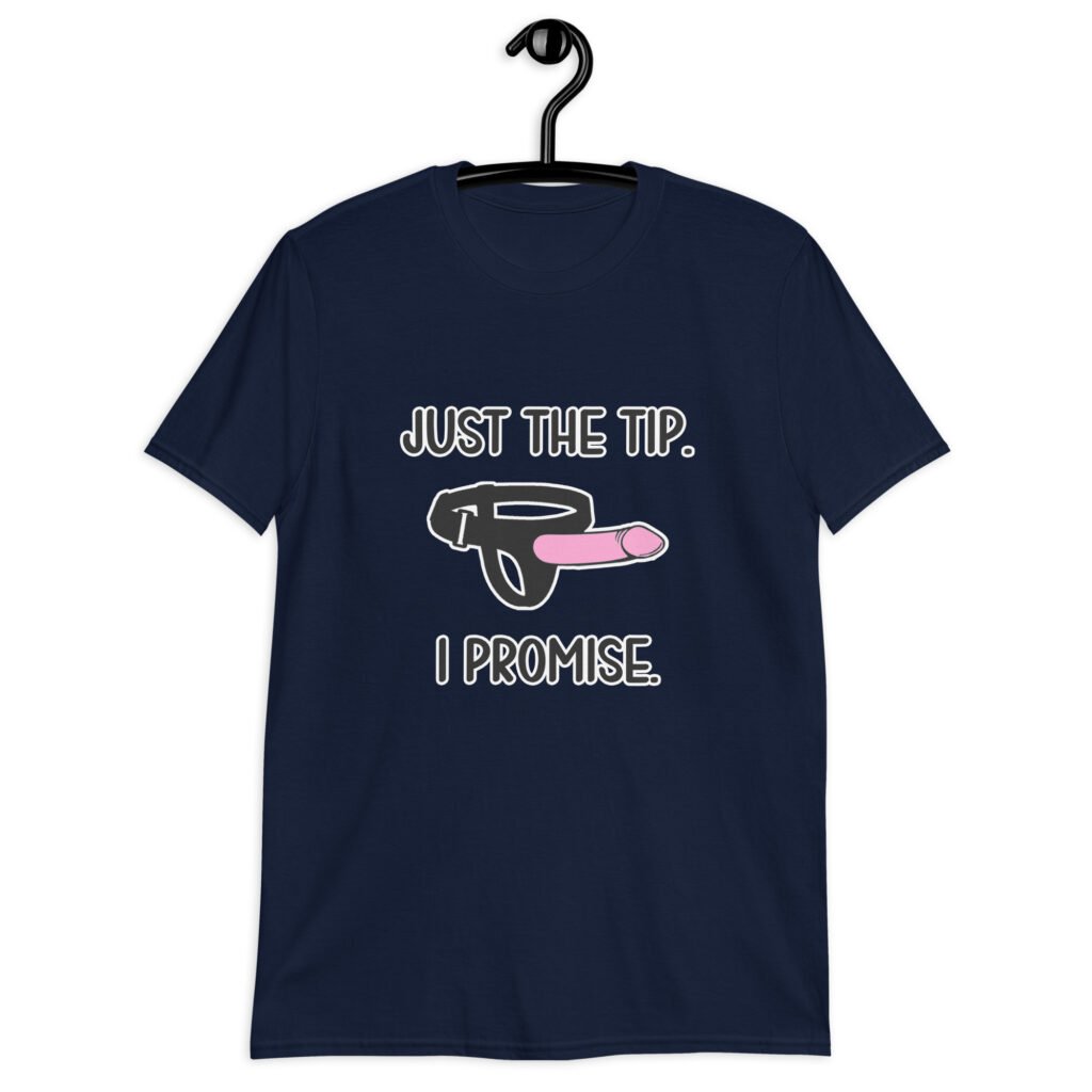 Navy blue t-shirt that has an image of a strap-on dildo and the words 'Just the tip. I promise.' printed on the front.