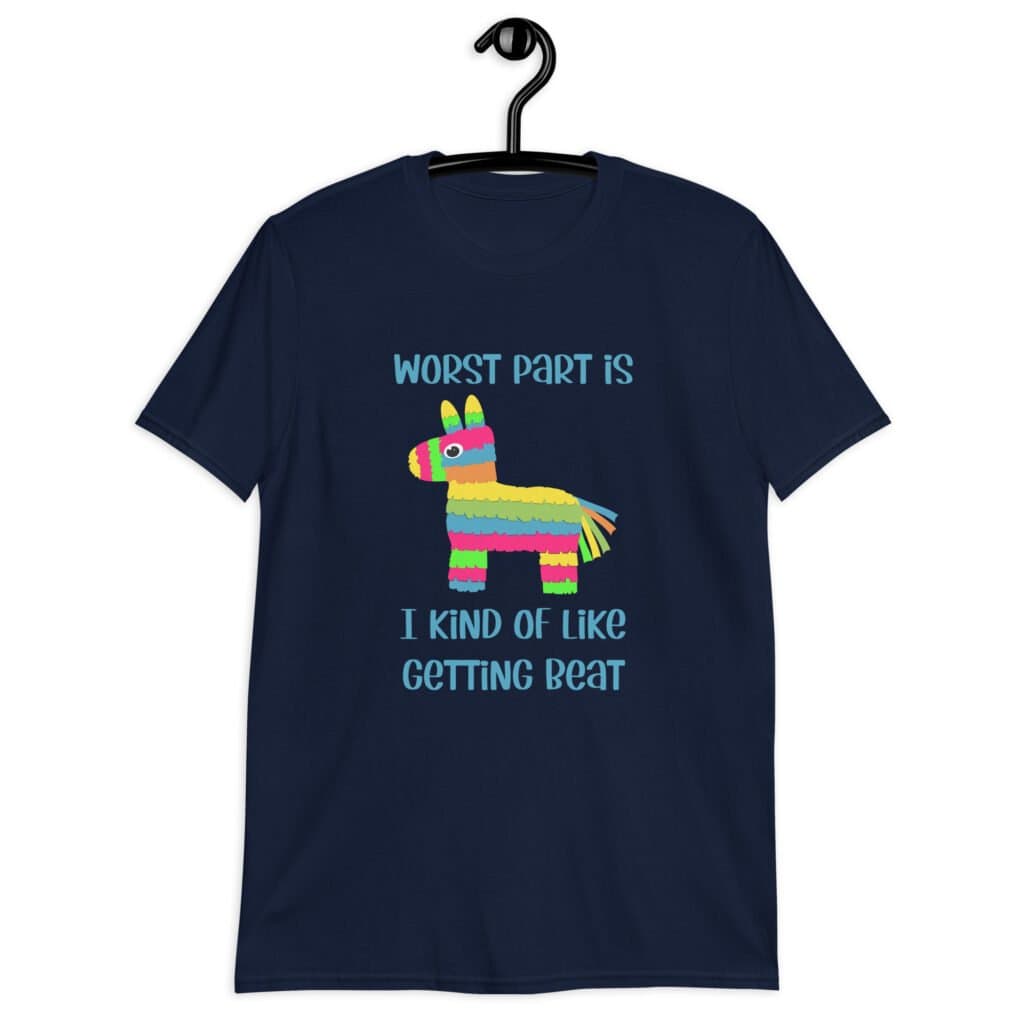 Navy blue t-shirt with an image of a colorful donkey pinata with the words 'Worst part is I kind of like getting beat' printed on the front.