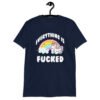 Navy blue t-shirt with a graphic of a kawaii style unicorn and a pastel rainbow with the text 'Everything is fucked' printed on the front.