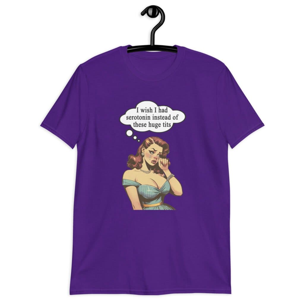 Purple t-shirt with an image of a busty pin-up lady with thought bubble that says 'I wish I had serotonin instead of these huge tits' printed on the front.