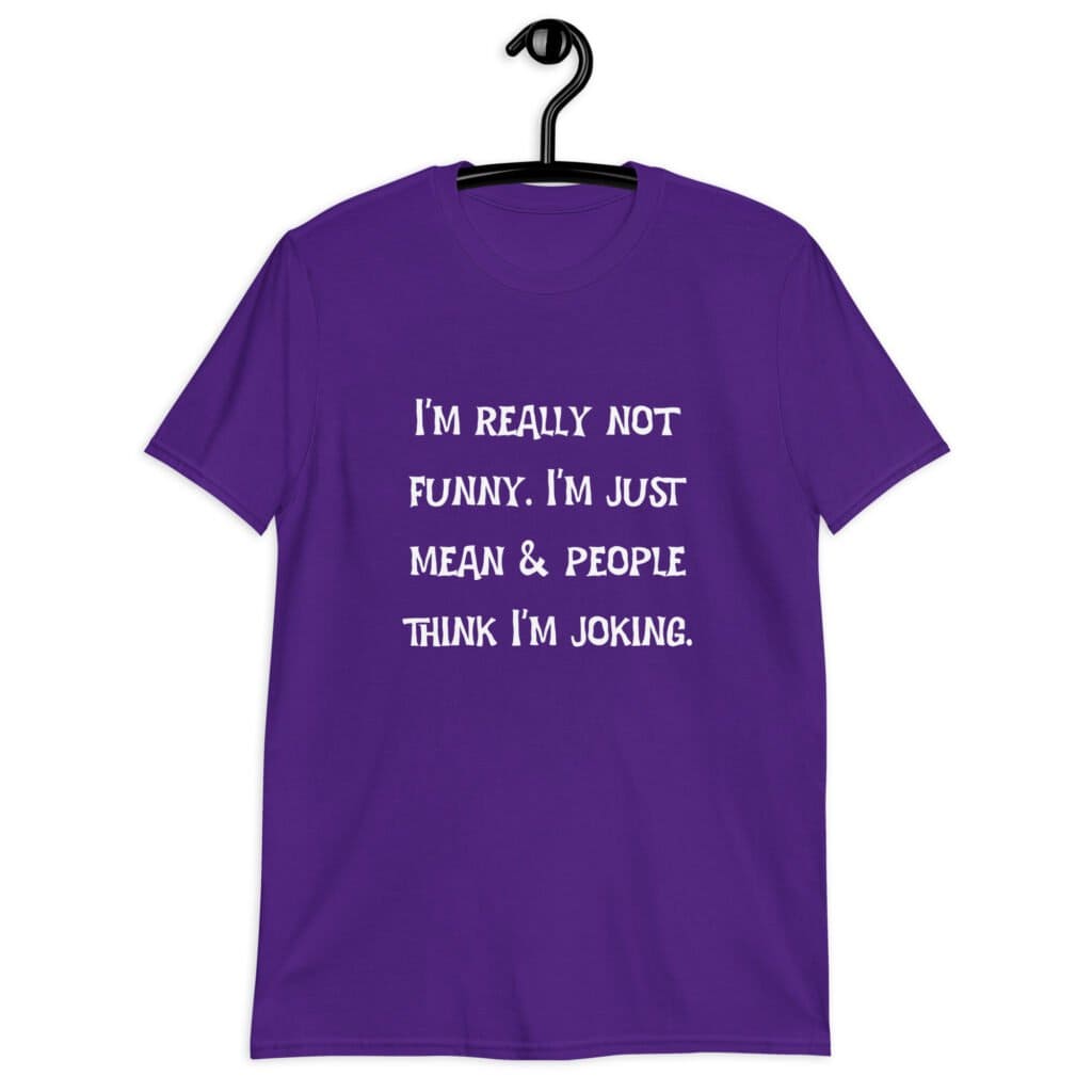Purple t-shirt with the text 'I'm really not funny. I'm just mean & people think I'm joking' printed on the front.