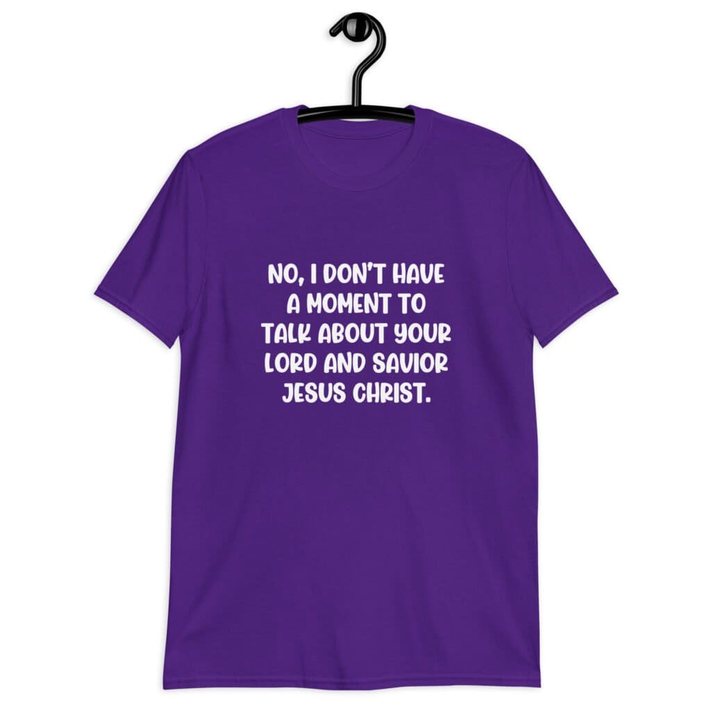 Purple t-shirt with the phrase 'No, I don't have a moment to talk about your lord and savior Jesus Christ.' printed on the front.