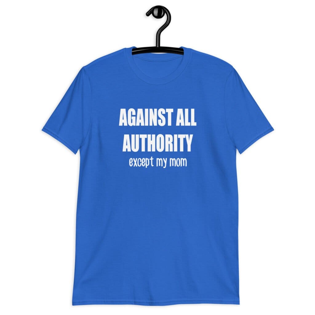 Royal blue t-shirt with the text 'Against all authority accept my mom' printed on the front.