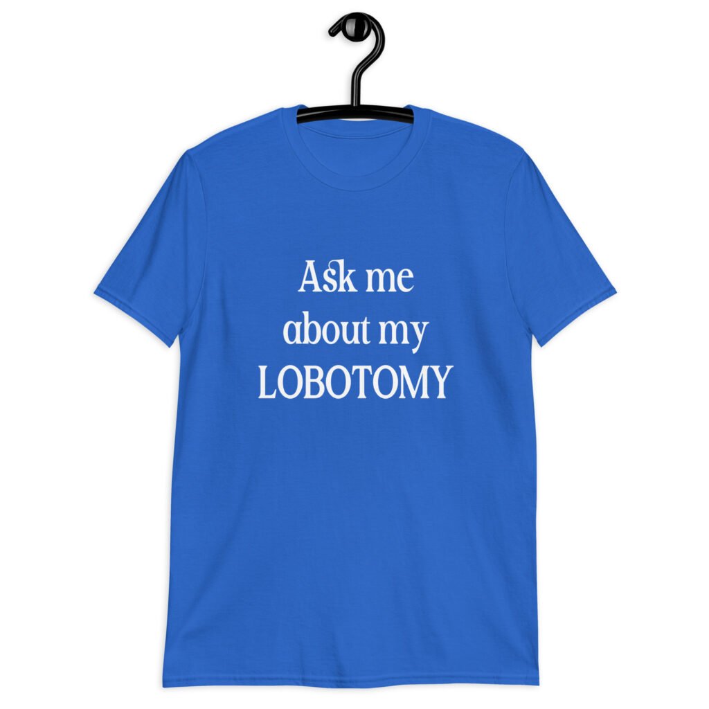 Royal blue t-shirt with the phrase 'Ask me about my lobotomy' printed on the front.