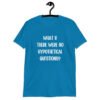 Sapphire blue t-shirt with the phrase 'What if there were no hypothetical questions?' printed on the front.