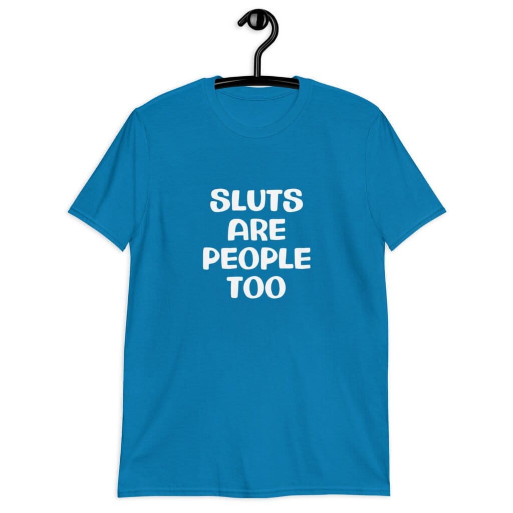 Sapphire blue t-shirt with the text 'Sluts are people too' printed on the front.