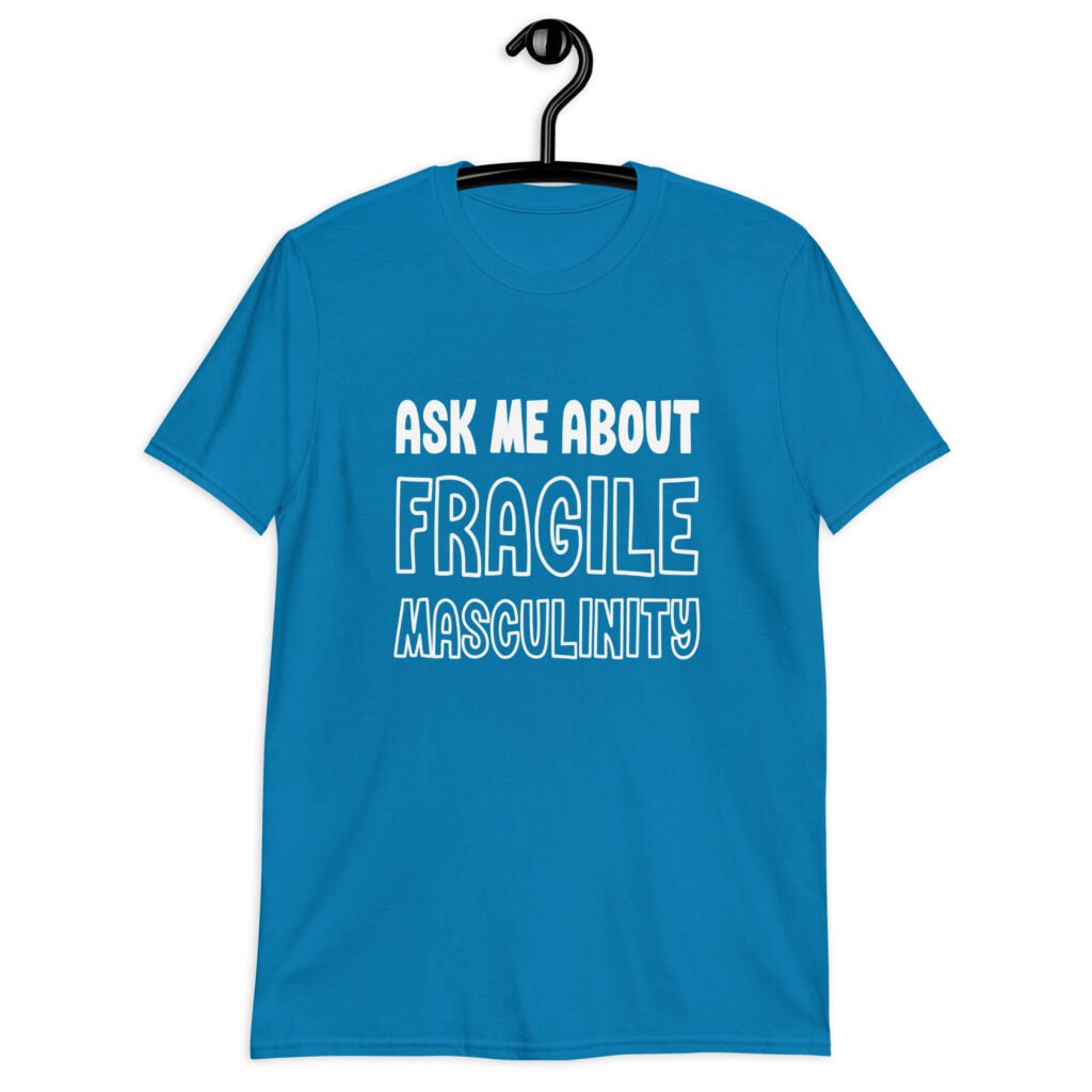 Sapphire blue t-shirt with the text 'Ask me about fragile masculinity' printed on the front.