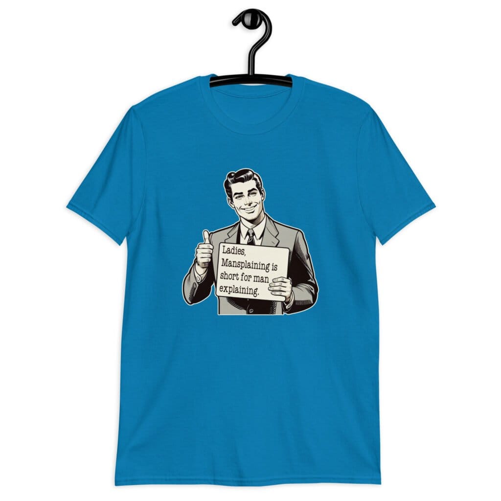 Sapphire blue t-shirt with graphic of a retro man holding sign that says 'Ladies, mansplaining is short for man explaining' printed on the front.