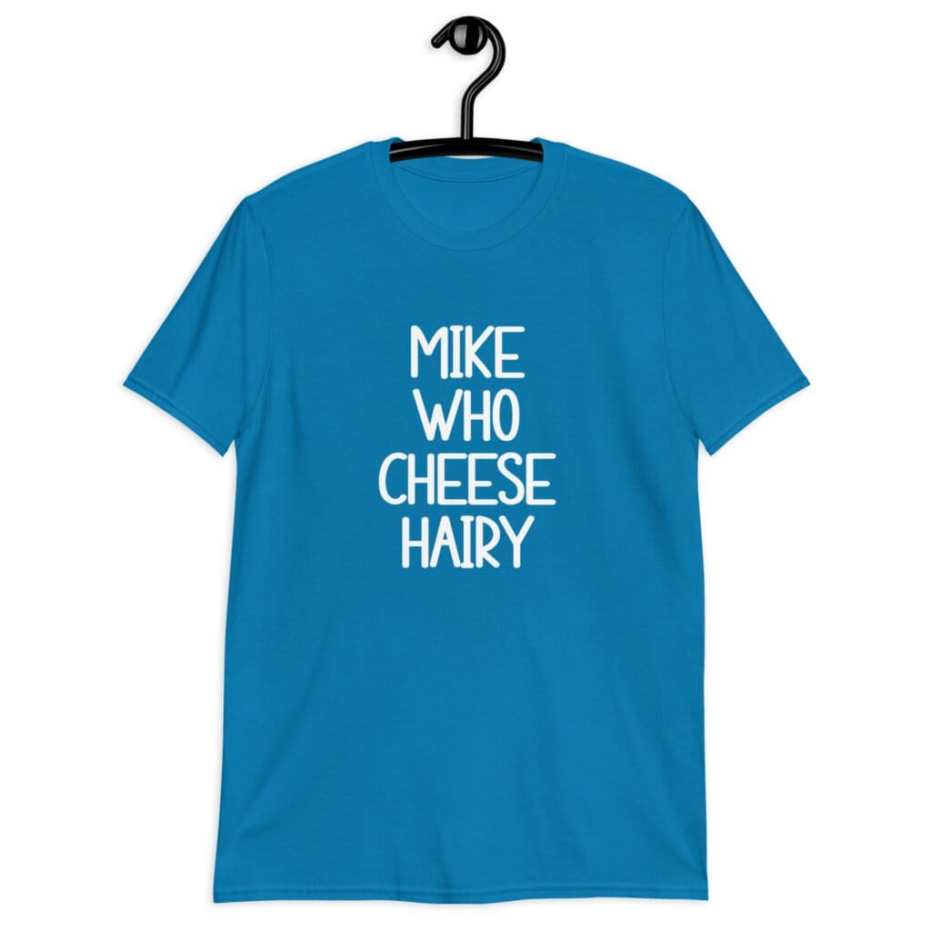 Sapphire blue t-shirt with the text 'Mike who cheese hairy' printed on the front.