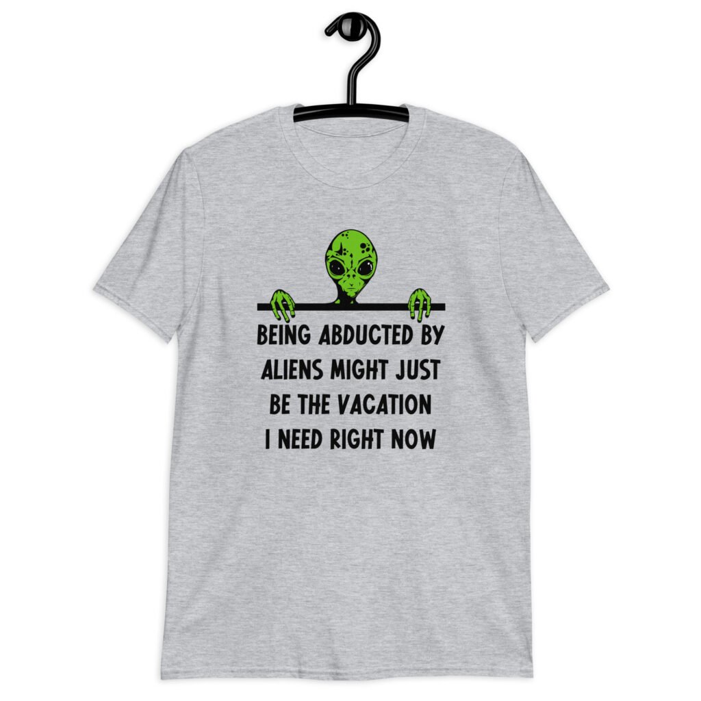 Sport grey alien abduction joke t-shirt with image of an alien and the words 'Being abducted by aliens might just be the vacation I need right now' printed on the front.