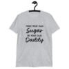 Sport grey t-shirt with the text 'Make your own sugar Be your own Daddy' printed on the front.