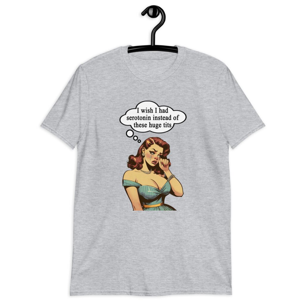 Sport grey t-shirt with an image of a busty pin-up lady with thought bubble that says 'I wish I had serotonin instead of these huge tits' printed on the front.