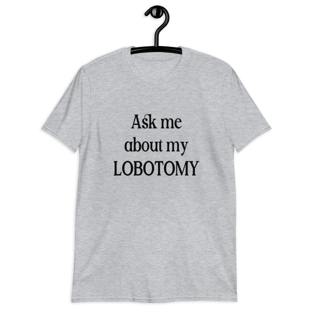 Sport grey t-shirt with the phrase 'Ask me about my lobotomy' printed on the front.