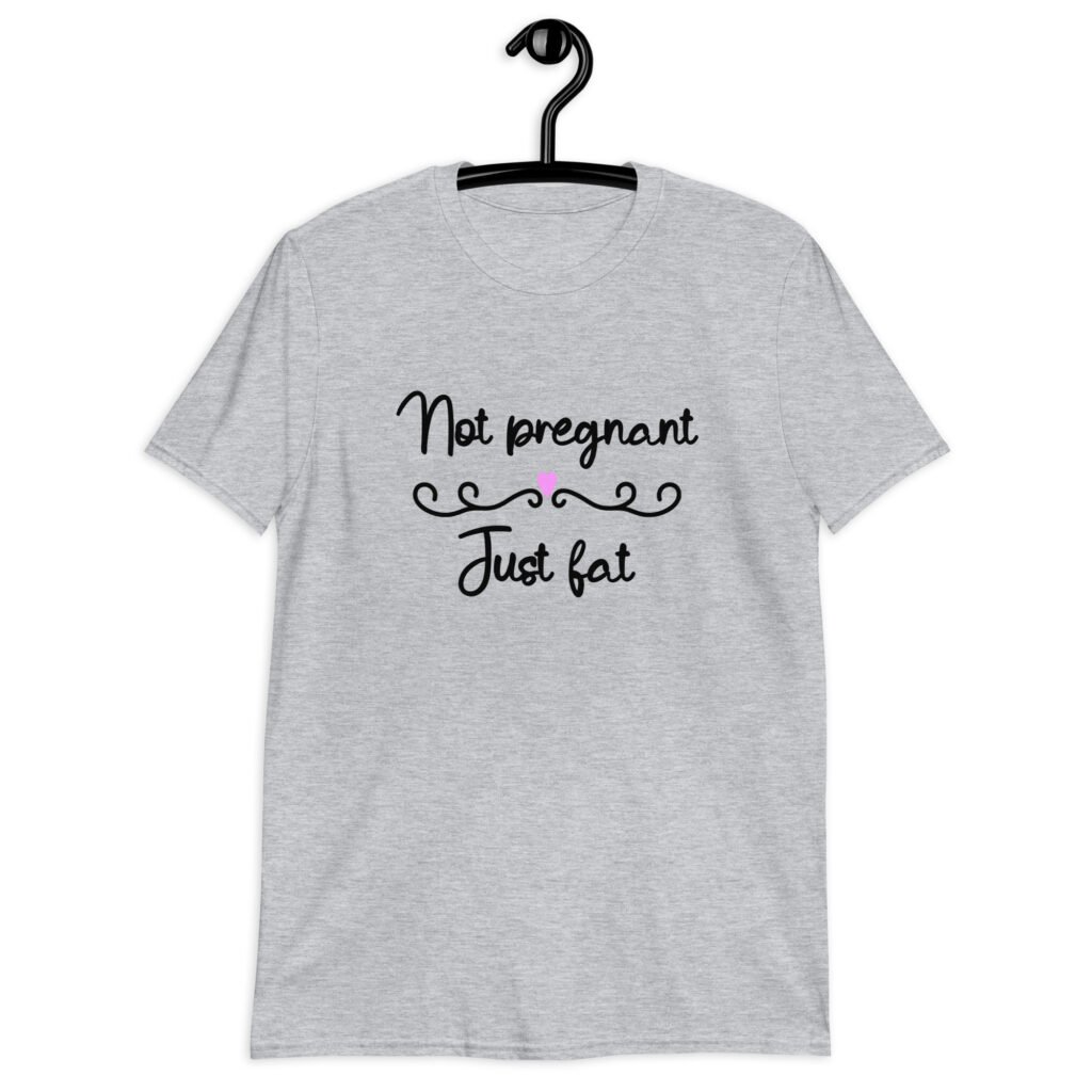 Sport grey t-shirt with the words 'Not pregnant just fat' printed on the front with a heart.