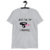 Sport grey t-shirt that has an image of a strap-on dildo and the words 'Just the tip. I promise.' printed on the front.
