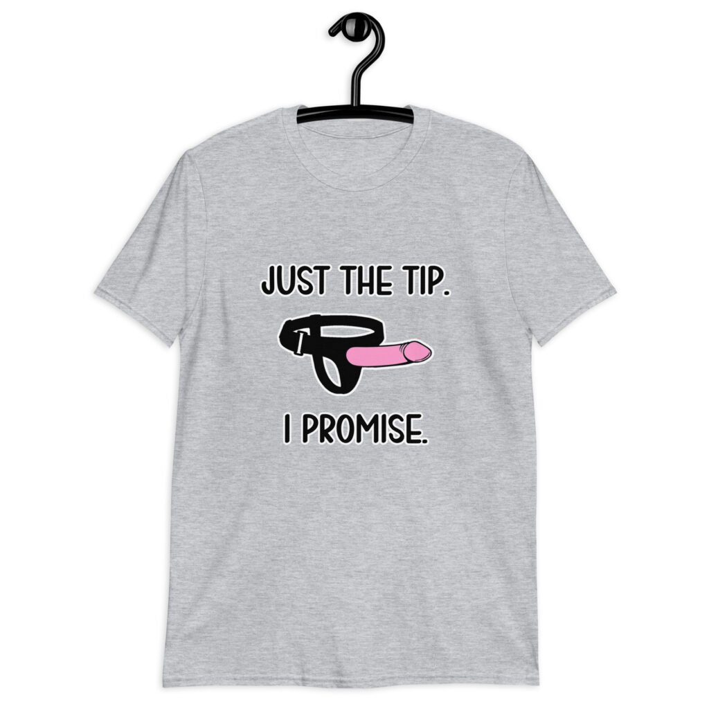 Sport grey t-shirt that has an image of a strap-on dildo and the words 'Just the tip. I promise.' printed on the front.