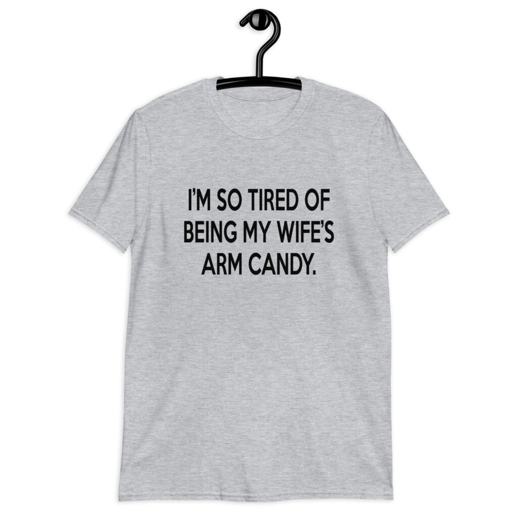 Sport grey t-shirt with the funny phrase 'I'm so tired of being my wife's arm candy' printed on the front.