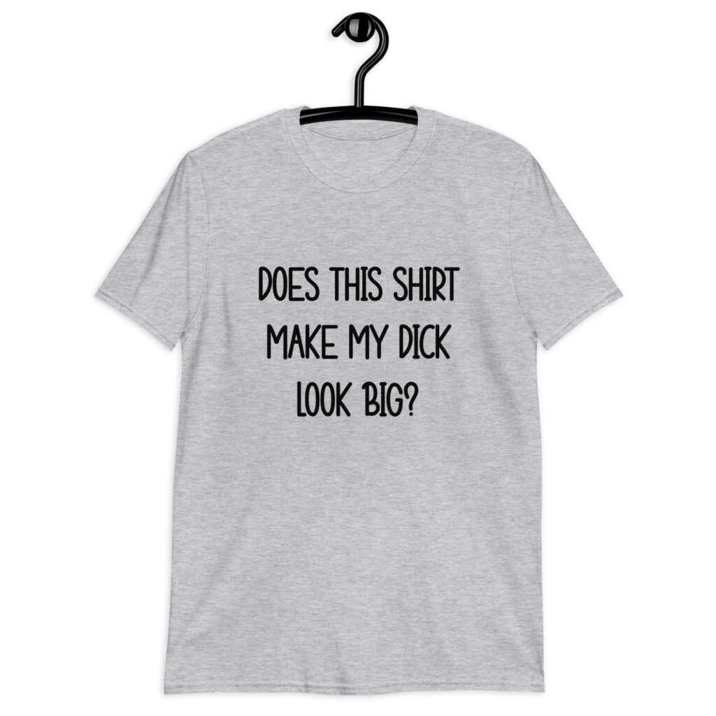 Sport grey t-shirt with the text 'Does this shirt make my dick look big?' printed on the front.