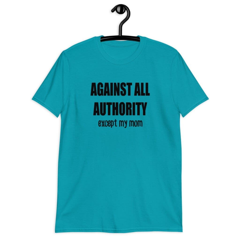 Tropical blue t-shirt with the text 'Against all authority accept my mom' printed on the front.
