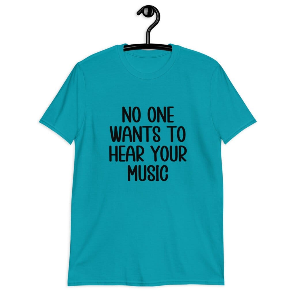 Tropical blue t-shirt with the text 'No one wants to hear your music' printed on the front.