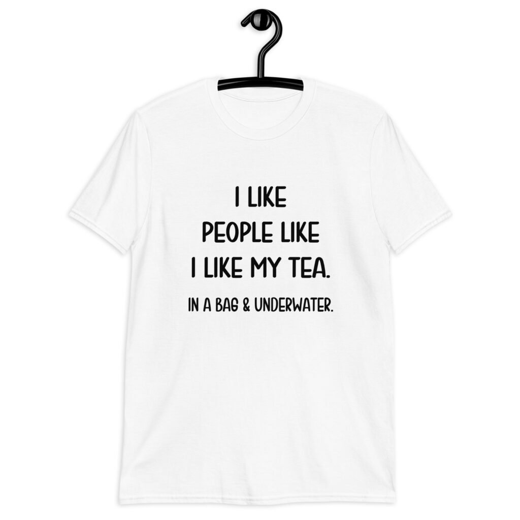 White t-shirt with the text 'I like people like I like my tea. In a bag & underwater.' printed on the front.