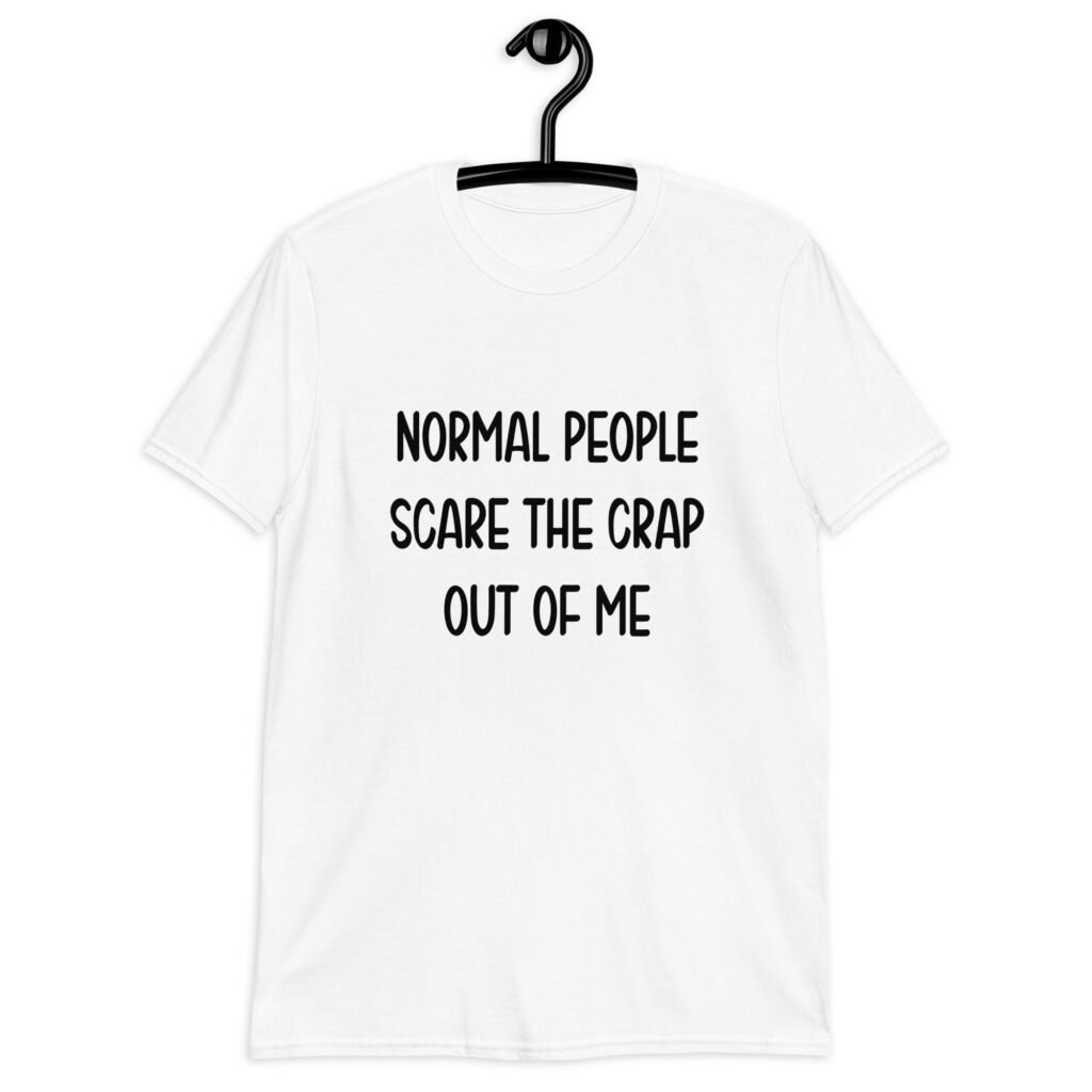 White t-shirt with the text 'Normal people scare the crap out of me' printed on the front.