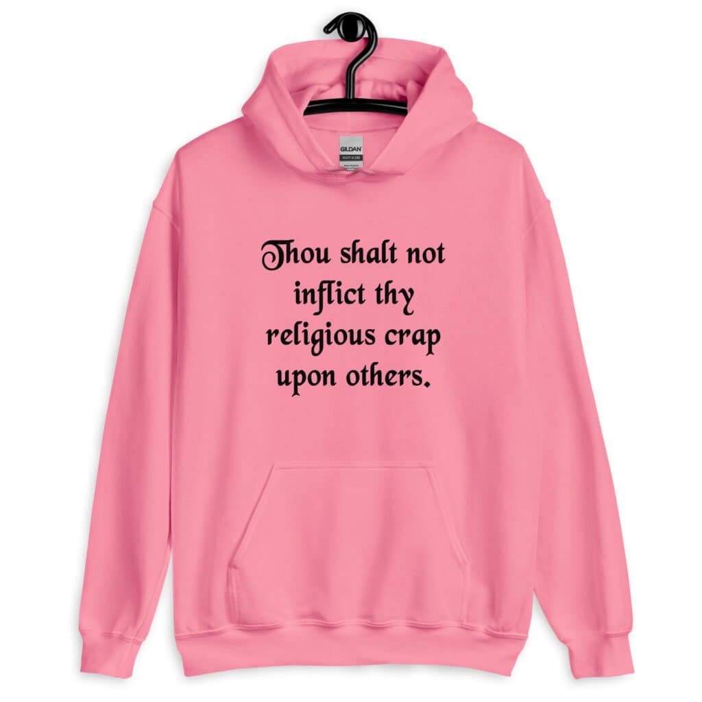 Azalea pink biblical satire hoodie sweatshirt with the phrase 'Thou shalt not inflict thy religious crap upon others' printed on the front.